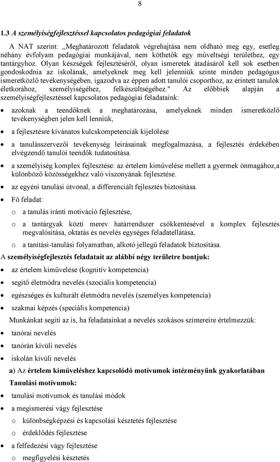 Olyan készségek fejlesztéséről, olyan ismeretek átadásáról kell sok esetben gondoskodnia az iskolának, amelyeknek meg kell jelenniük szinte minden pedagógus ismeretközlő tevékenységében, igazodva az