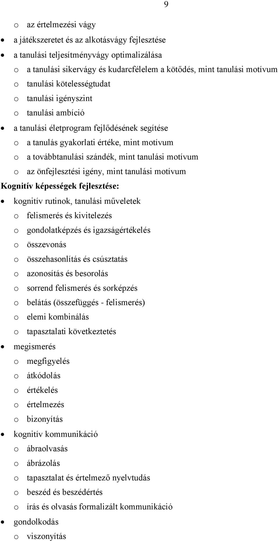 az önfejlesztési igény, mint tanulási motívum Kognitív képességek fejlesztése: kognitív rutinok, tanulási műveletek o felismerés és kivitelezés o gondolatképzés és igazságértékelés o összevonás o