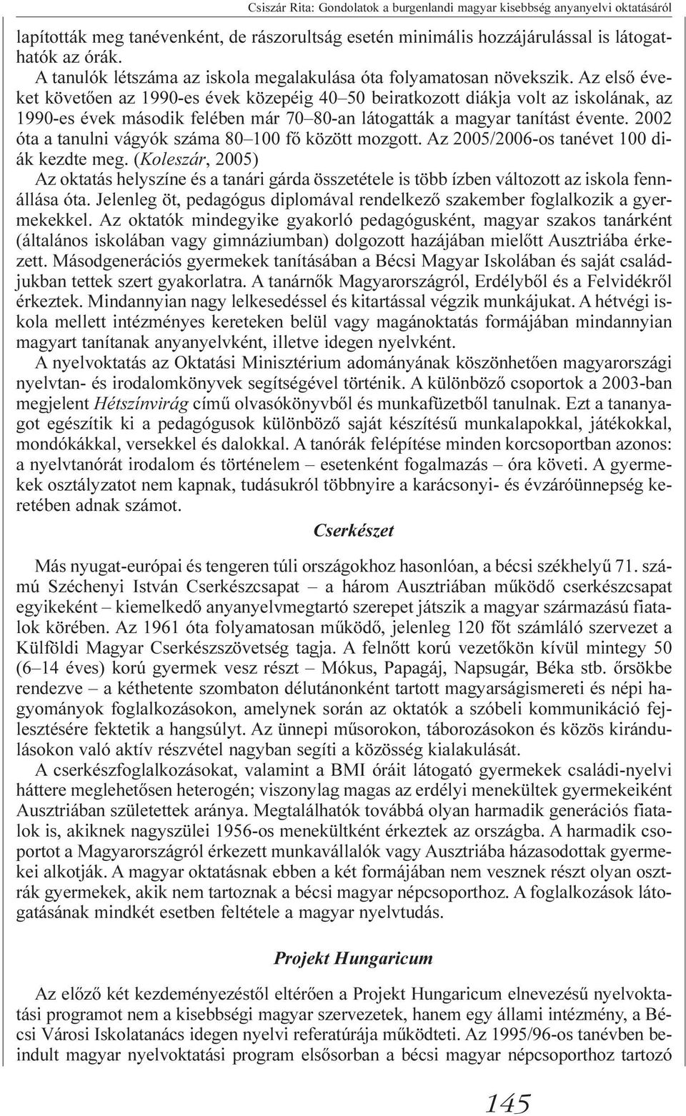 Az elsõ éveket követõen az 1990-es évek közepéig 40 50 beiratkozott diákja volt az iskolának, az 1990-es évek második felében már 70 80-an látogatták a magyar tanítást évente.