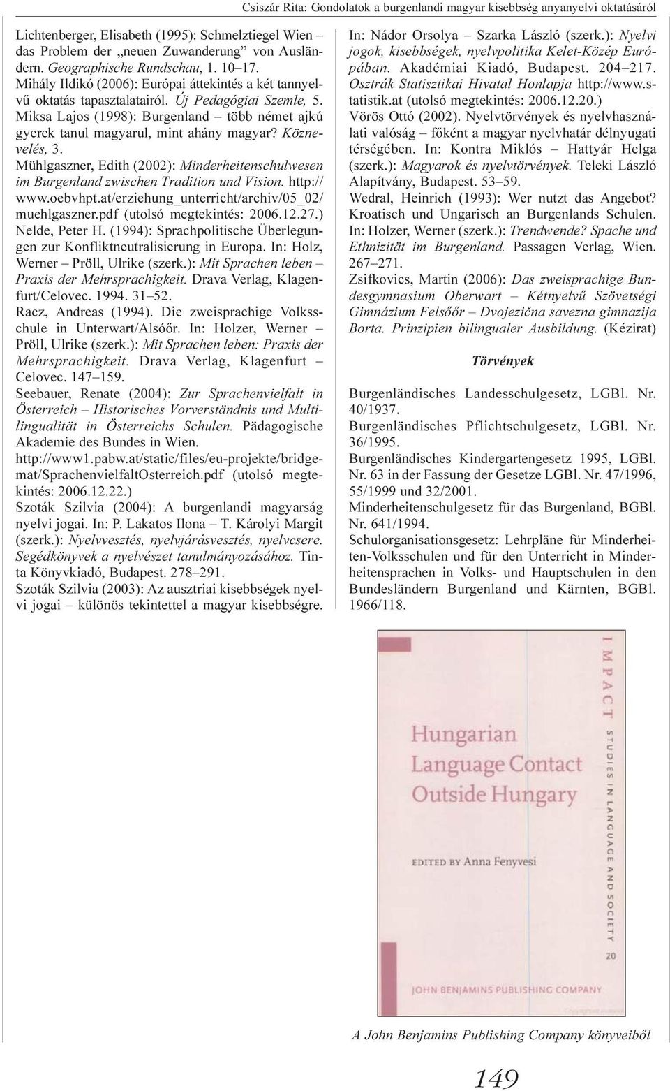 Miksa Lajos (1998): Burgenland több német ajkú gyerek tanul magyarul, mint ahány magyar? Köznevelés, 3. Mühlgaszner, Edith (2002): Minderheitenschulwesen im Burgenland zwischen Tradition und Vision.