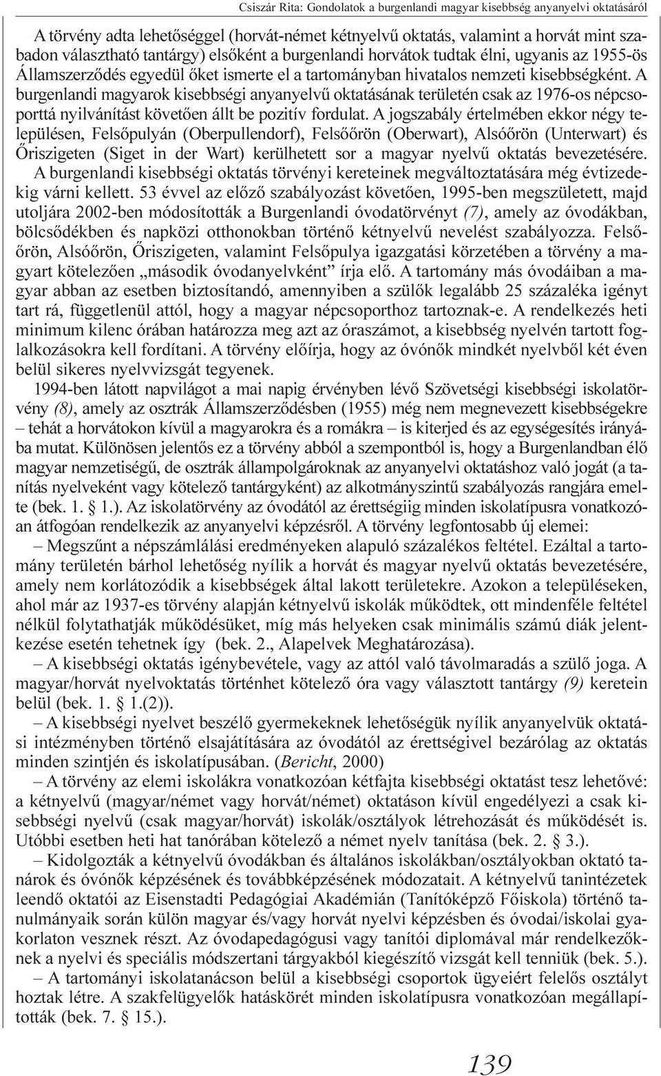 A burgenlandi magyarok kisebbségi anyanyelvû oktatásának területén csak az 1976-os népcsoporttá nyilvánítást követõen állt be pozitív fordulat.