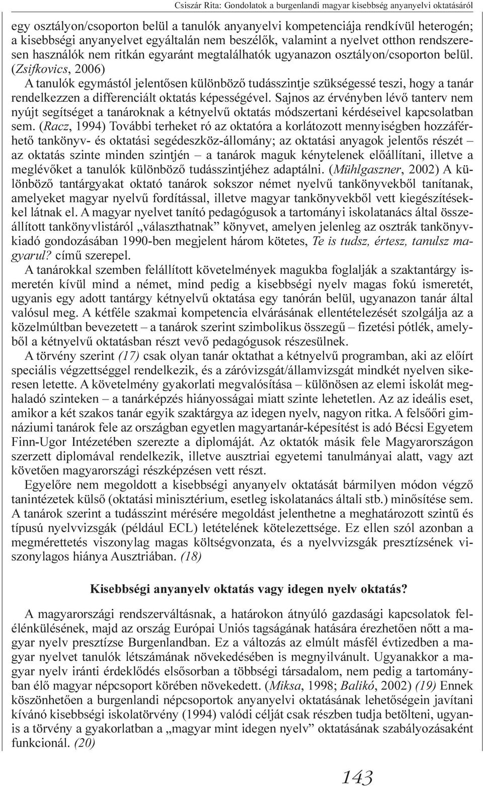 (Zsifkovics, 2006) A tanulók egymástól jelentõsen különbözõ tudásszintje szükségessé teszi, hogy a tanár rendelkezzen a differenciált oktatás képességével.