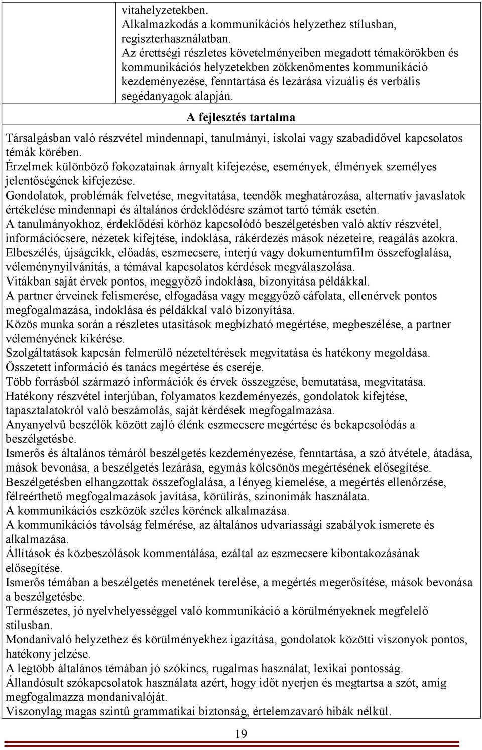 alapján. A fejlesztés tartalma Társalgásban való részvétel mindennapi, tanulmányi, iskolai vagy szabadidővel kapcsolatos témák körében.