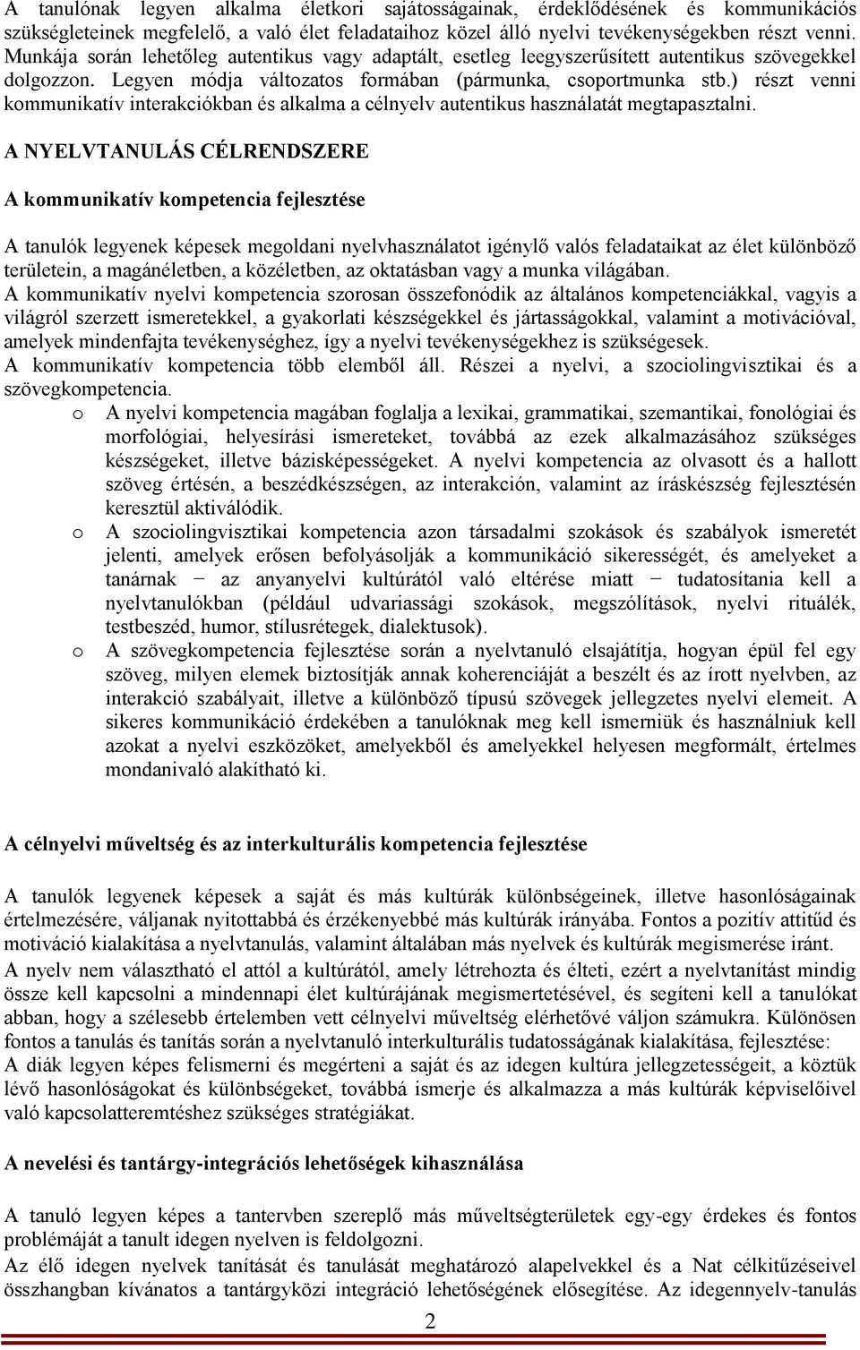 ) részt venni kommunikatív interakciókban és alkalma a célnyelv autentikus használatát megtapasztalni.