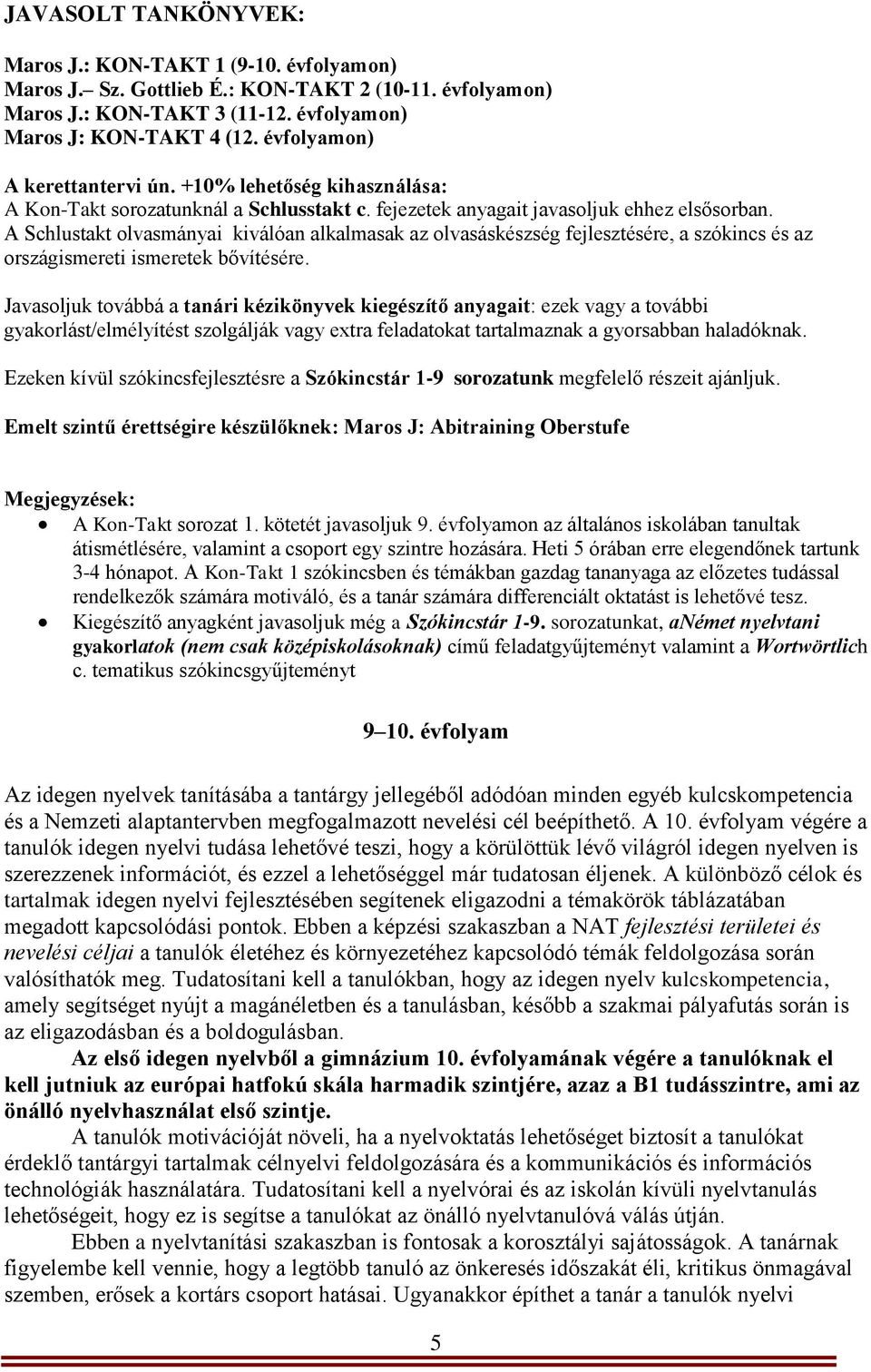 A Schlustakt olvasmányai kiválóan alkalmasak az olvasáskészség fejlesztésére, a szókincs és az országismereti ismeretek bővítésére.