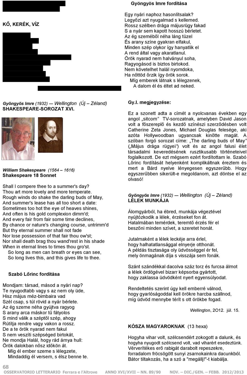 A Kő, kerék, víz c. kötetből ( Magvető,1968) Gyöngyös Imre fordítása Egy nyári naphoz hasonlítsalak? Legyőzi azt nyugalmad s kellemed.