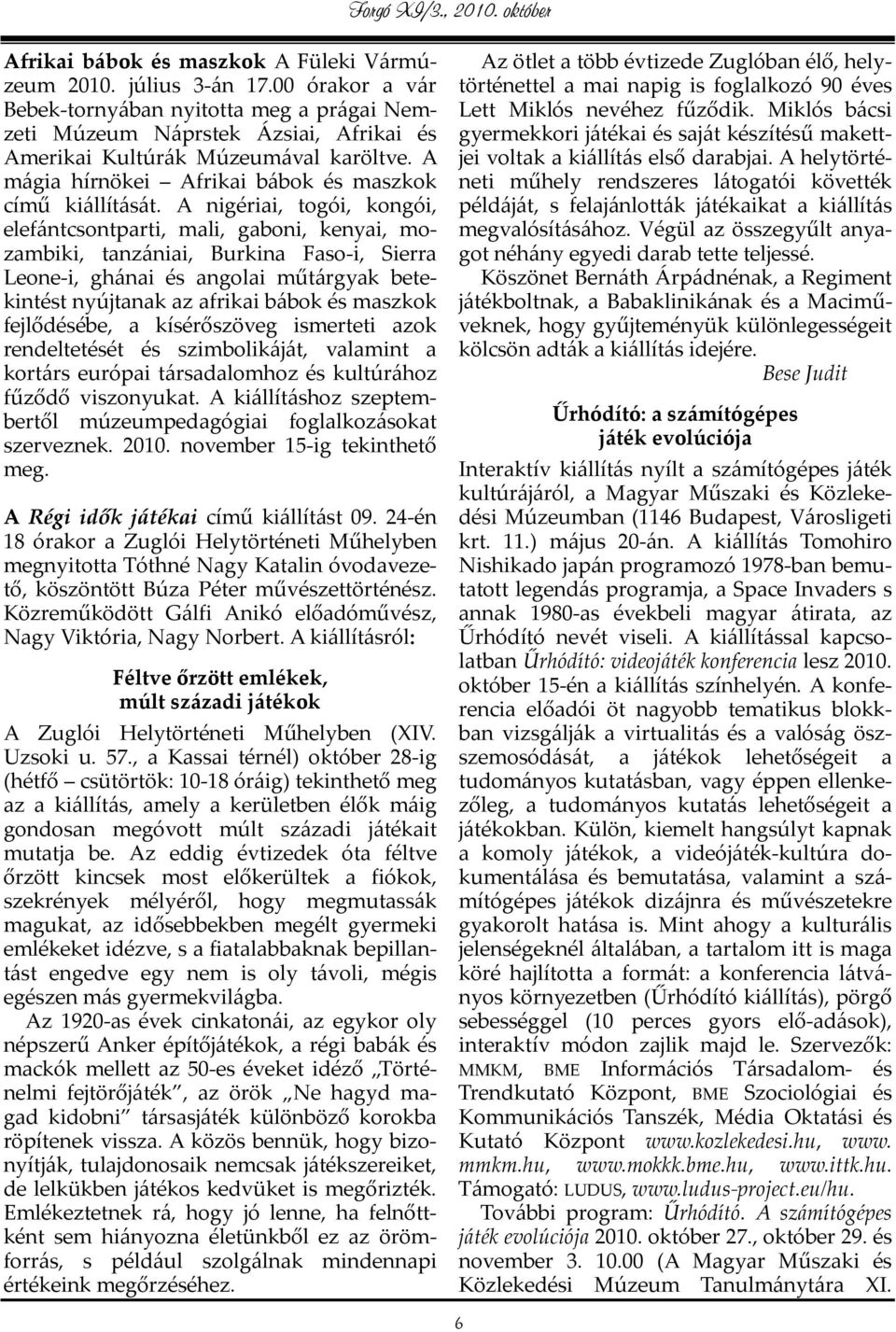 A nigériai, togói, kongói, elefántcsontparti, mali, gaboni, kenyai, mozambiki, tanzániai, Burkina Faso-i, Sierra Leone-i, ghánai és angolai műtárgyak betekintést nyújtanak az afrikai bábok és maszkok