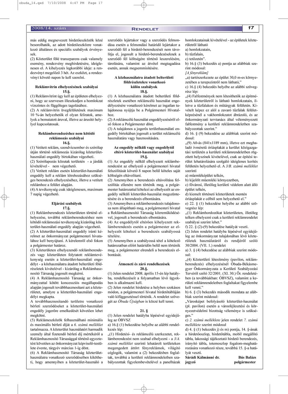 (2) Közterület fölé transzparens csak valamely esemény, rendezvény meghirdetésére, ideiglenesen el. A kihelyezés legkorábbi ideje: a rendezvényt megelõzõ 3 hét.