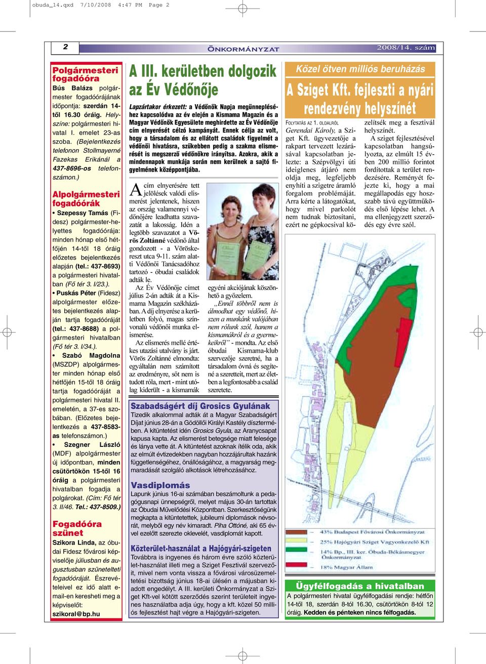 ) Alpolgármesteri fogadóórák Szepessy Tamás (Fidesz) polgármester-helyettes fogadóórája: minden hónap elsõ hétfõjén 14-tõl 18 óráig elõzetes bejelentkezés alapján (tel.