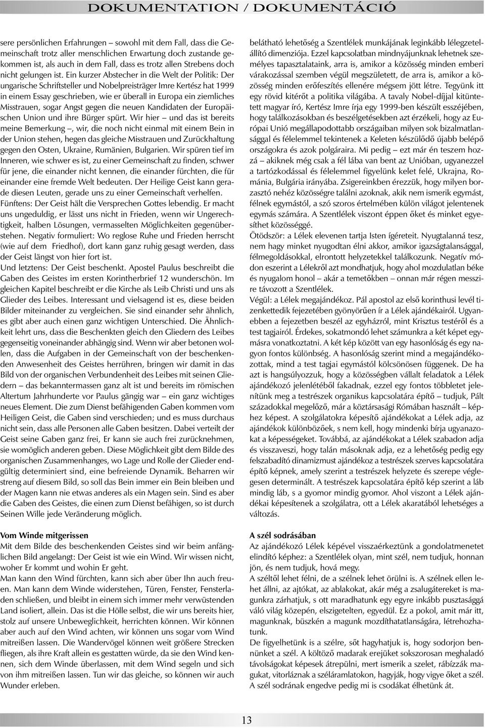 Ein kurzer Abstecher in die Welt der Politik: Der ungarische Schriftsteller und Nobelpreisträger Imre Kertész hat 1999 in einem Essay geschrieben, wie er überall in Europa ein ziemliches Misstrauen,