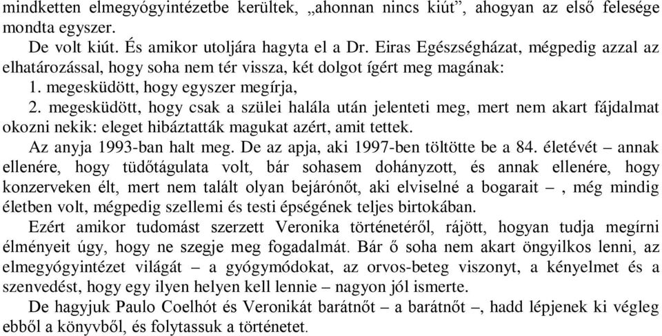 megesküdött, hogy csak a szülei halála után jelenteti meg, mert nem akart fájdalmat okozni nekik: eleget hibáztatták magukat azért, amit tettek. Az anyja 1993-ban halt meg.