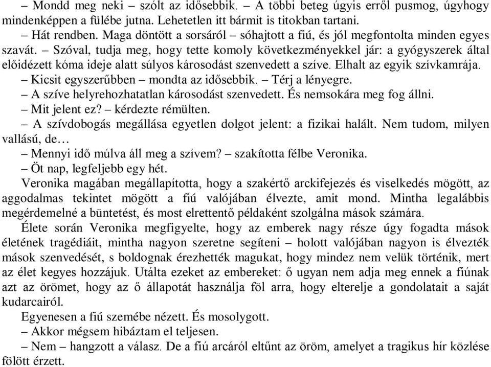 Szóval, tudja meg, hogy tette komoly következményekkel jár: a gyógyszerek által előidézett kóma ideje alatt súlyos károsodást szenvedett a szíve. Elhalt az egyik szívkamrája.