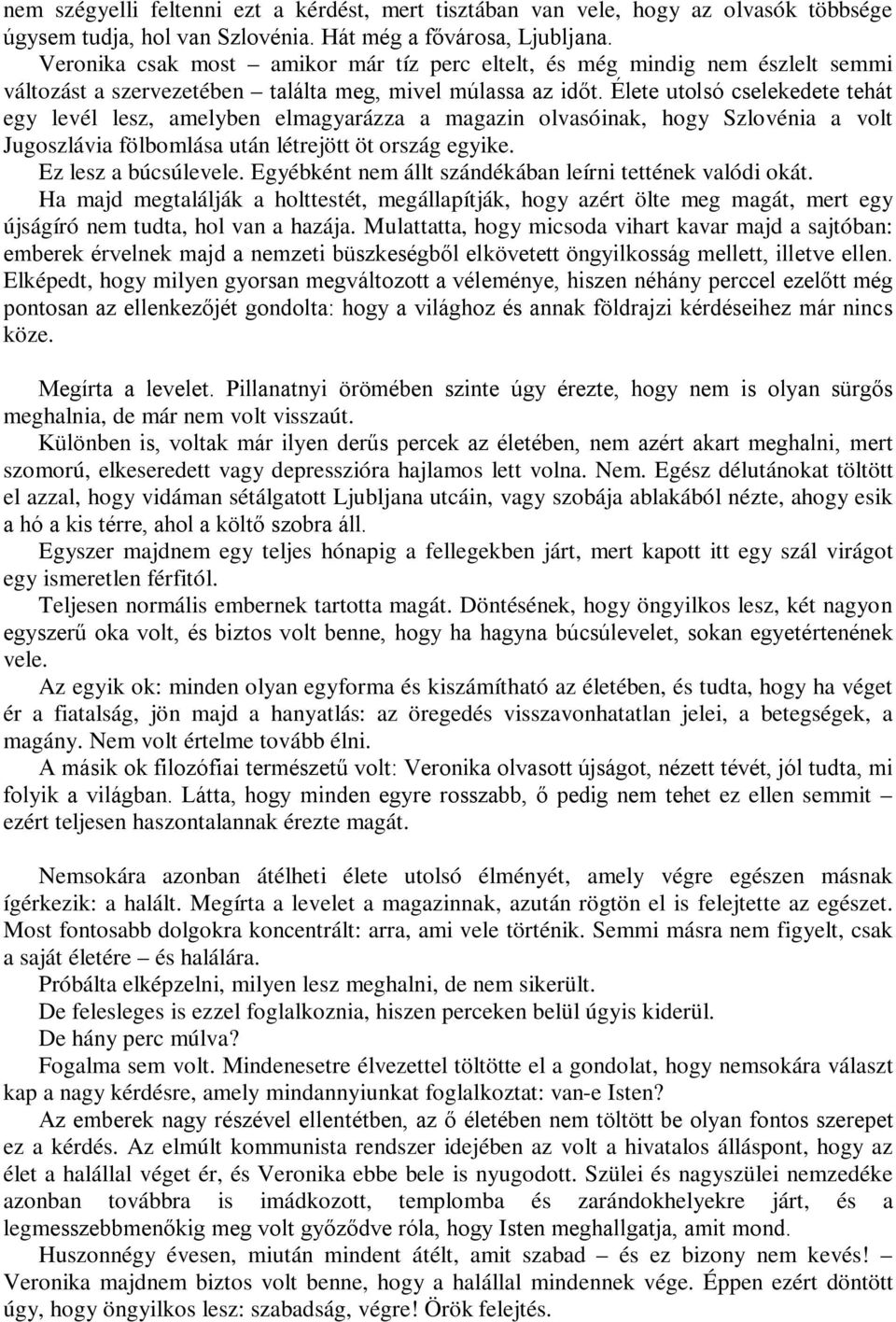 Élete utolsó cselekedete tehát egy levél lesz, amelyben elmagyarázza a magazin olvasóinak, hogy Szlovénia a volt Jugoszlávia fölbomlása után létrejött öt ország egyike. Ez lesz a búcsúlevele.