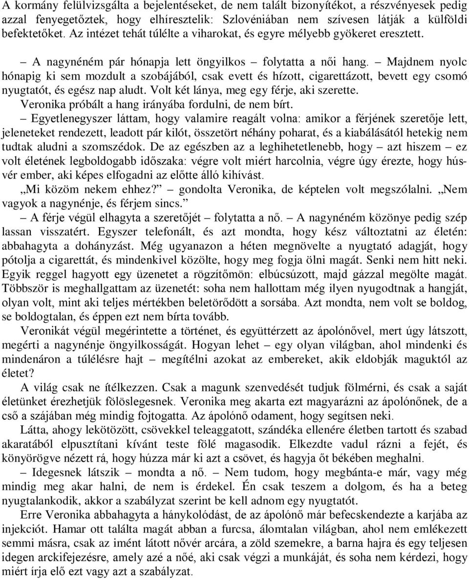 Majdnem nyolc hónapig ki sem mozdult a szobájából, csak evett és hízott, cigarettázott, bevett egy csomó nyugtatót, és egész nap aludt. Volt két lánya, meg egy férje, aki szerette.