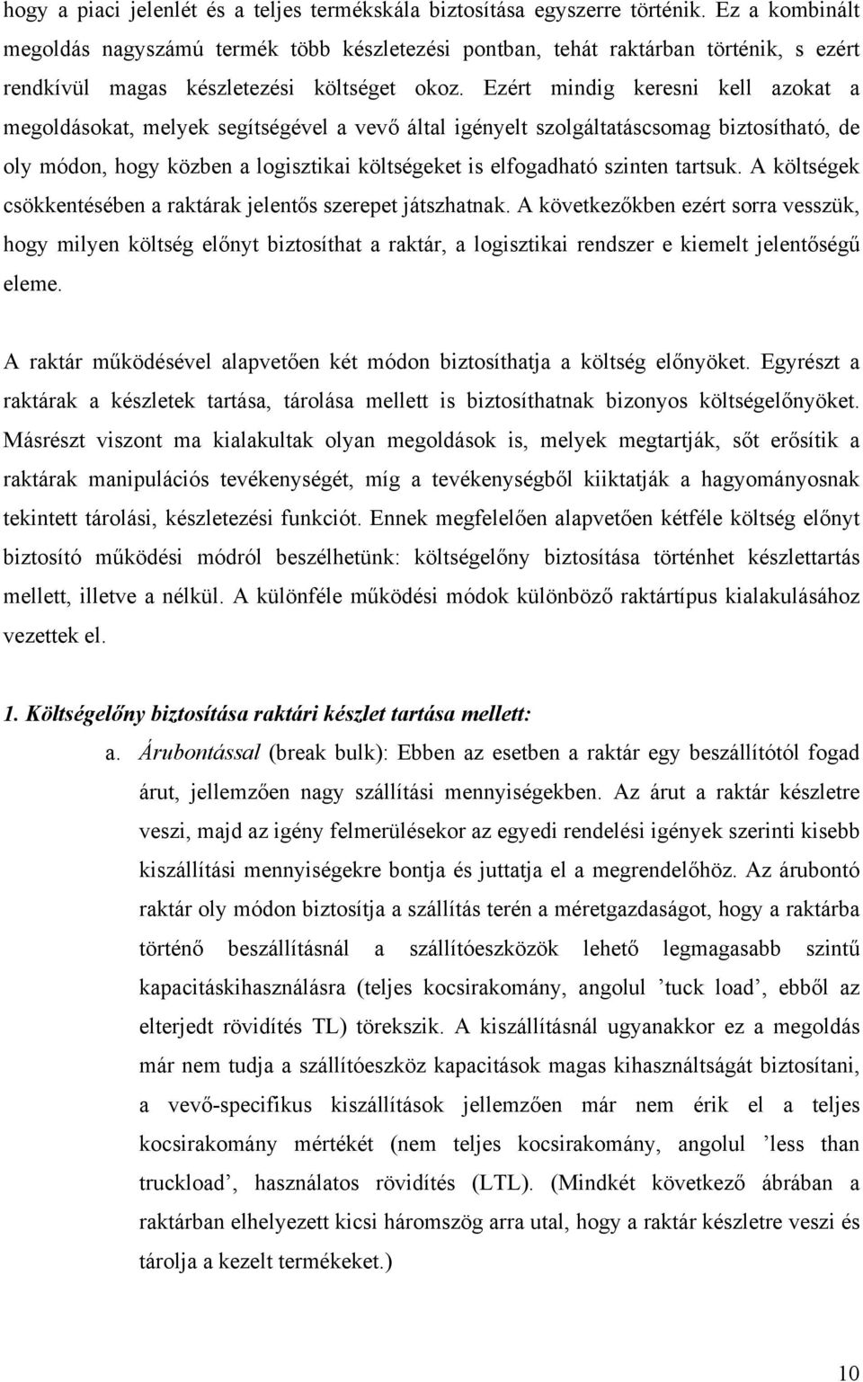 Ezért mindig keresni kell azokat a megoldásokat, melyek segítségével a vevő által igényelt szolgáltatáscsomag biztosítható, de oly módon, hogy közben a logisztikai költségeket is elfogadható szinten