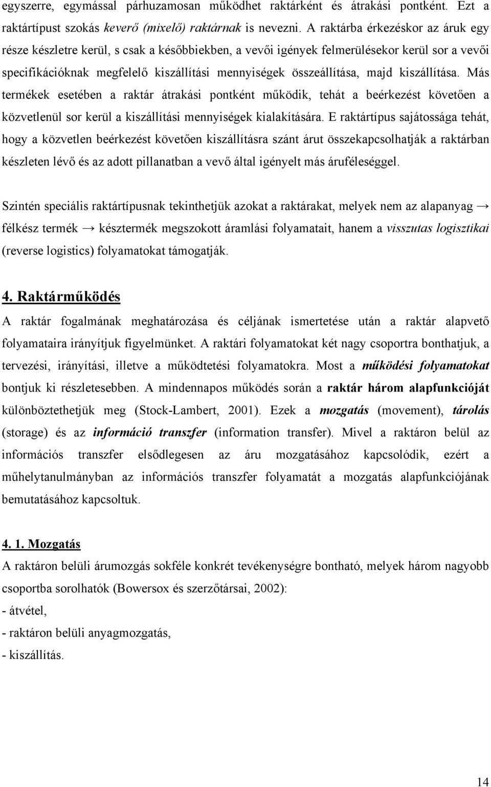 majd kiszállítása. Más termékek esetében a raktár átrakási pontként működik, tehát a beérkezést követően a közvetlenül sor kerül a kiszállítási mennyiségek kialakítására.