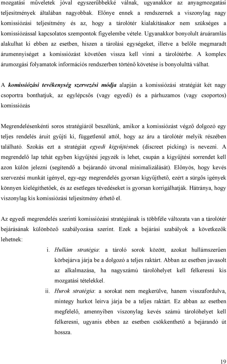 Ugyanakkor bonyolult áruáramlás alakulhat ki ebben az esetben, hiszen a tárolási egységeket, illetve a belőle megmaradt árumennyiséget a komissiózást követően vissza kell vinni a tárolótérbe.