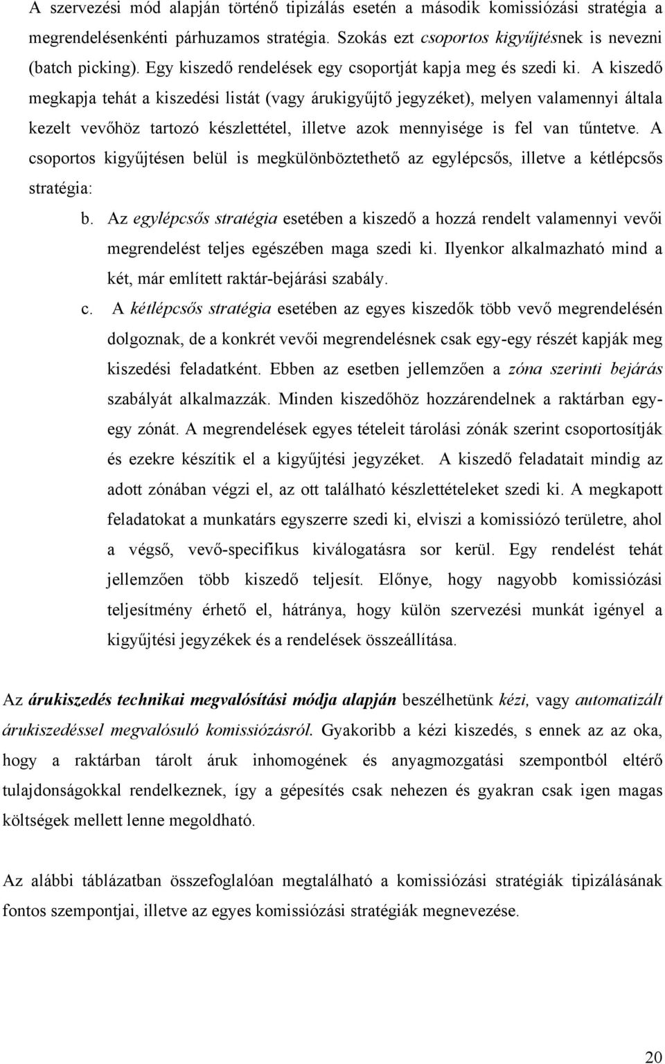 A kiszedő megkapja tehát a kiszedési listát (vagy árukigyűjtő jegyzéket), melyen valamennyi általa kezelt vevőhöz tartozó készlettétel, illetve azok mennyisége is fel van tűntetve.