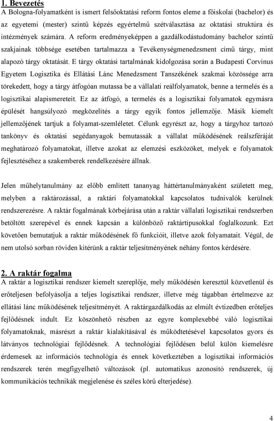 E tárgy oktatási tartalmának kidolgozása során a Budapesti Corvinus Egyetem Logisztika és Ellátási Lánc Menedzsment Tanszékének szakmai közössége arra törekedett, hogy a tárgy átfogóan mutassa be a