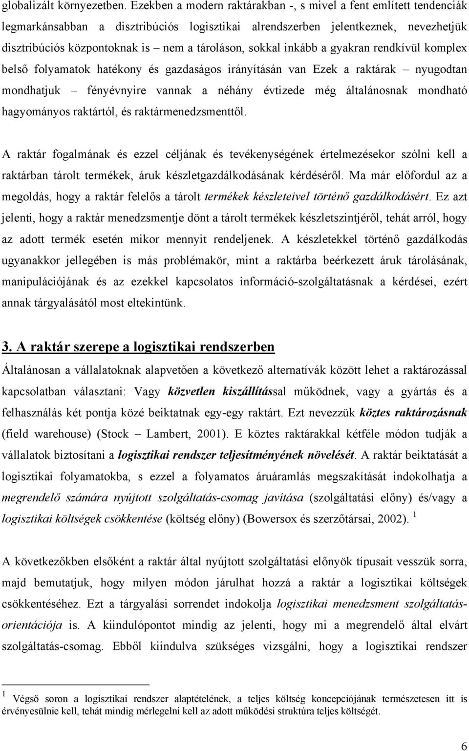 sokkal inkább a gyakran rendkívül komplex belső folyamatok hatékony és gazdaságos irányításán van Ezek a raktárak nyugodtan mondhatjuk fényévnyire vannak a néhány évtizede még általánosnak mondható