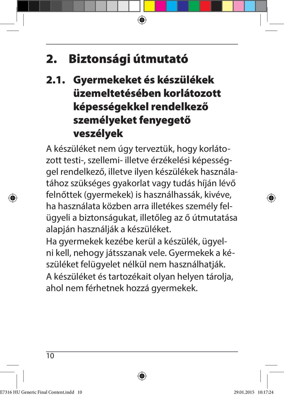 képességgel rendelkező, illetve ilyen készülékek használatához szükséges gyakorlat vagy tudás híján lévő felnőttek (gyermekek) is használhassák, kivéve, ha használata közben arra illetékes személy