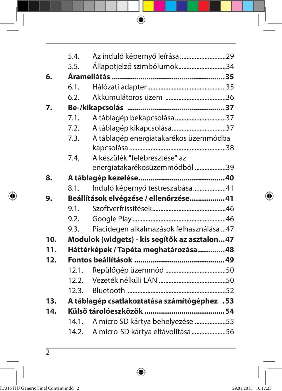 Induló képernyő testreszabása...41 9. Beállítások elvégzése / ellenőrzése...41 9.1. Szoftverfrissítések...46 9.2. Google Play...46 9.3. Piacidegen alkalmazások felhasználása...47 10.