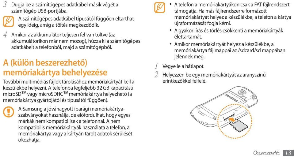 A (külön beszerezhető) memóriakártya behelyezése További multimédiás fájlok tárolásához memóriakártyát kell a készülékbe helyezni.