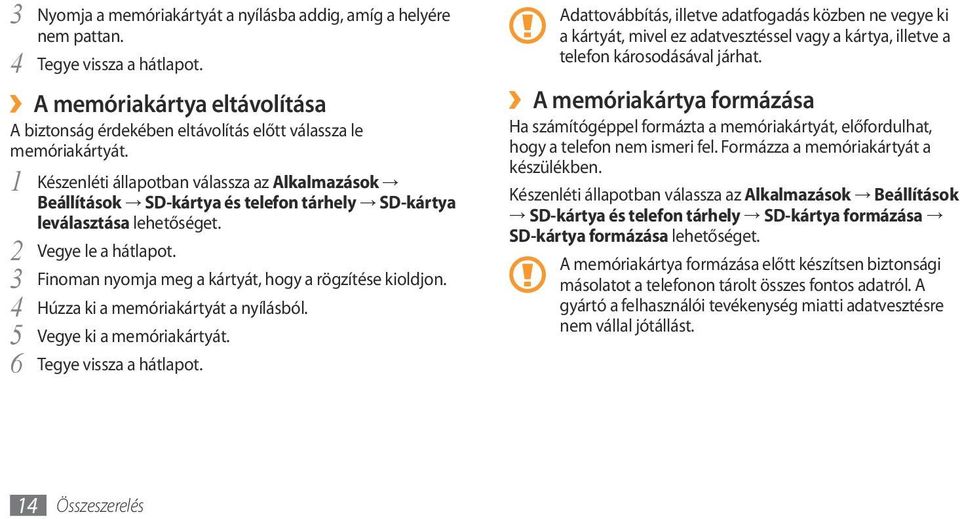 3 Finoman nyomja meg a kártyát, hogy a rögzítése kioldjon. 4 Húzza ki a memóriakártyát a nyílásból. 5 Vegye ki a memóriakártyát. Tegye vissza a hátlapot.