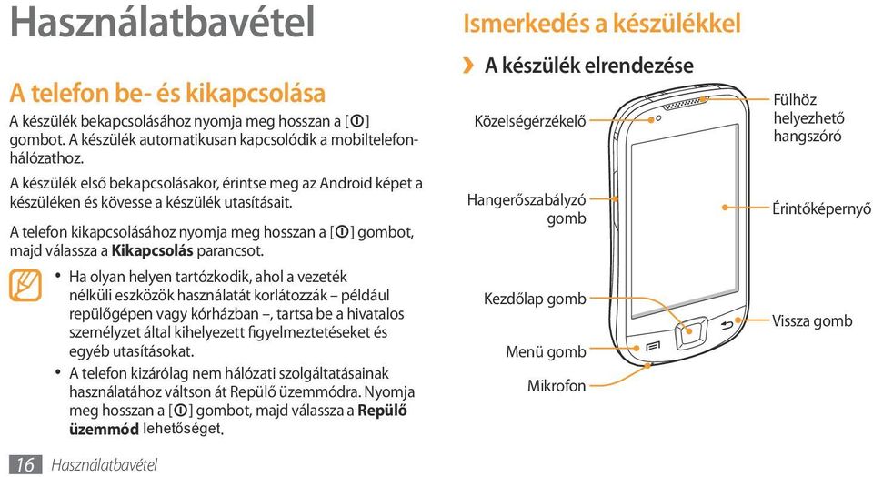 A telefon kikapcsolásához nyomja meg hosszan a [ ] gombot, majd válassza a Kikapcsolás parancsot.