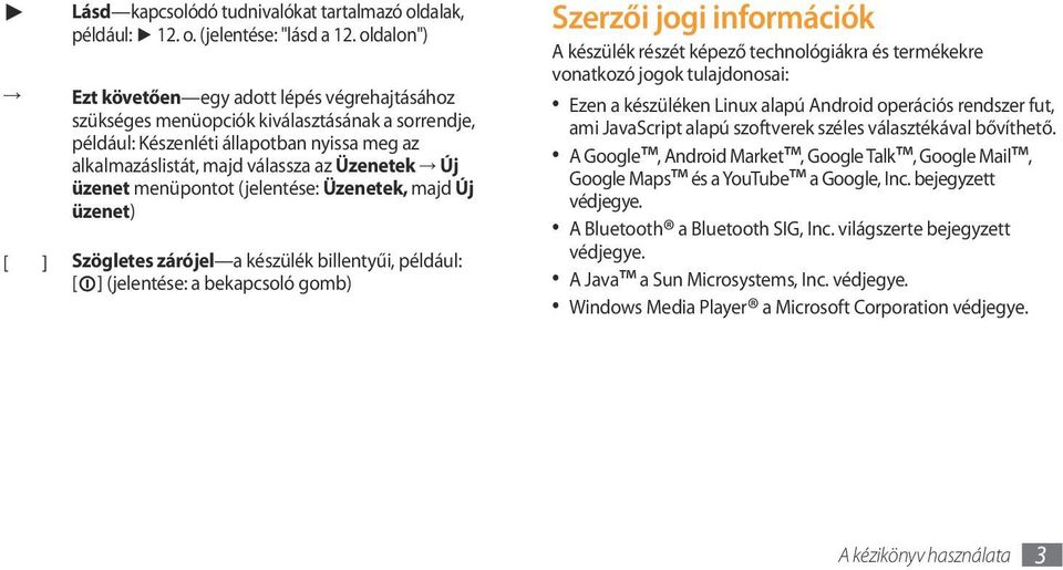 üzenet menüpontot (jelentése: Üzenetek, majd Új üzenet) [ ] Szögletes zárójel a készülék billentyűi, például: [ ] (jelentése: a bekapcsoló gomb) Szerzői jogi információk A készülék részét képező