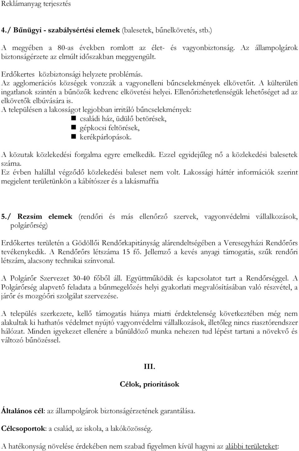 A külterületi ingatlanok szintén a bűnözők kedvenc elkövetési helyei. Ellenőrizhetetlenségük lehetőséget ad az elkövetők elbúvására is.