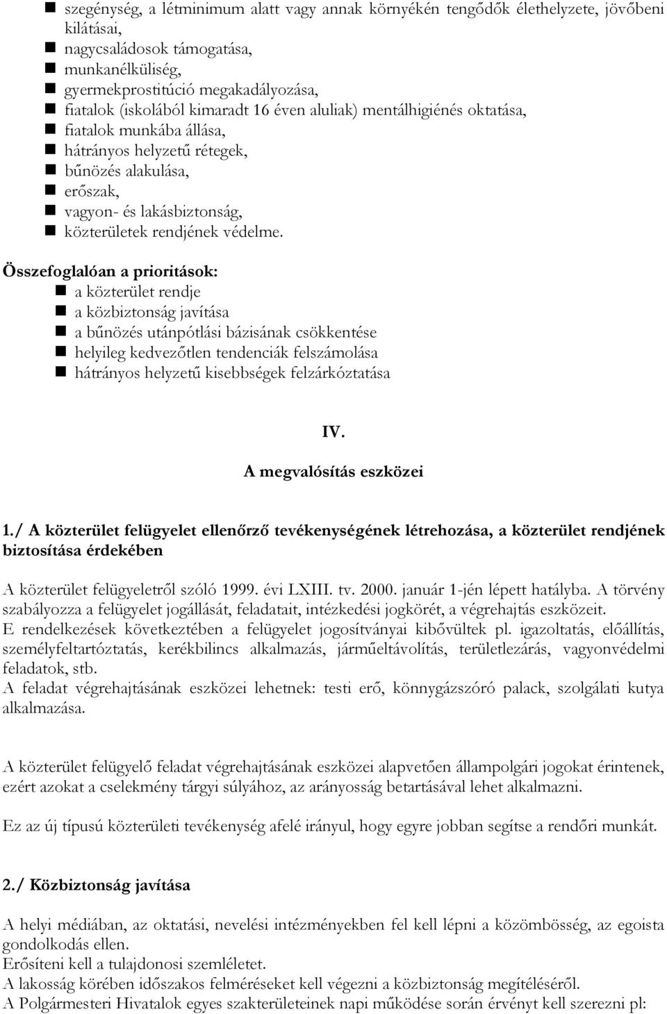 Összefoglalóan a prioritások: a közterület rendje a közbiztonság javítása a bűnözés utánpótlási bázisának csökkentése helyileg kedvezőtlen tendenciák felszámolása hátrányos helyzetű kisebbségek