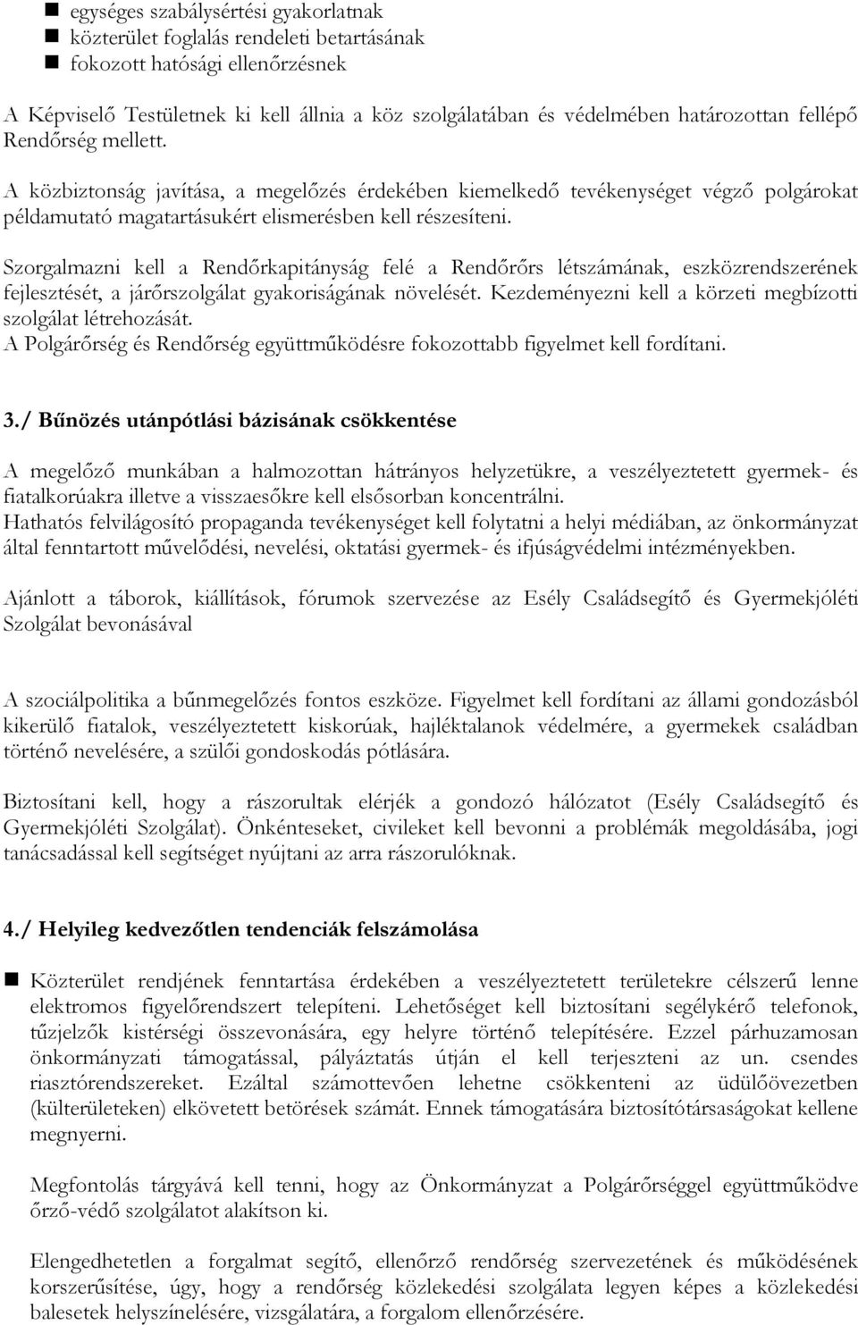 Szorgalmazni kell a Rendőrkapitányság felé a Rendőrőrs létszámának, eszközrendszerének fejlesztését, a járőrszolgálat gyakoriságának növelését.