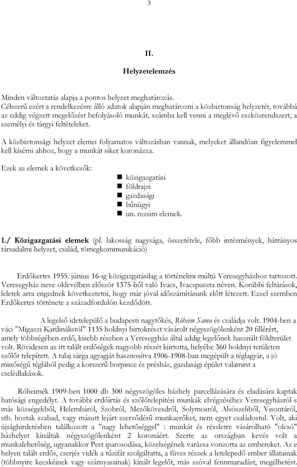 személyi és tárgyi feltételeket. A közbiztonsági helyzet elemei folyamatos változásban vannak, melyeket állandóan figyelemmel kell kísérni ahhoz, hogy a munkát siker koronázza.