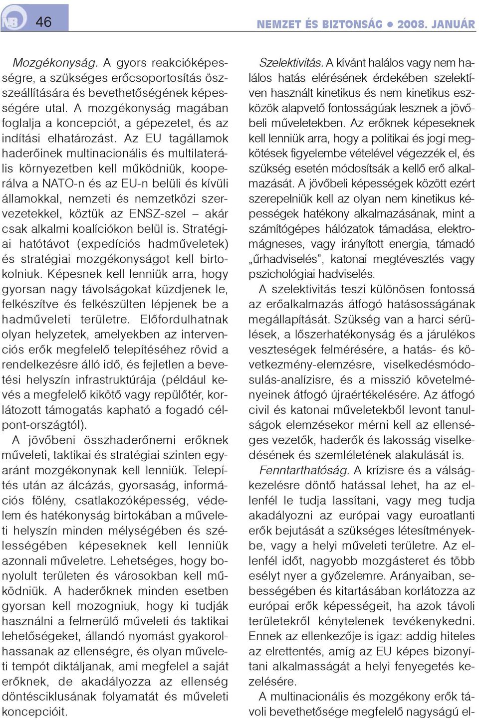 Az EU tagállamok haderõinek multinacionális és multilaterális környezetben kell mûködniük, kooperálva a NATO-n és az EU-n belüli és kívüli államokkal, nemzeti és nemzetközi szervezetekkel, köztük az