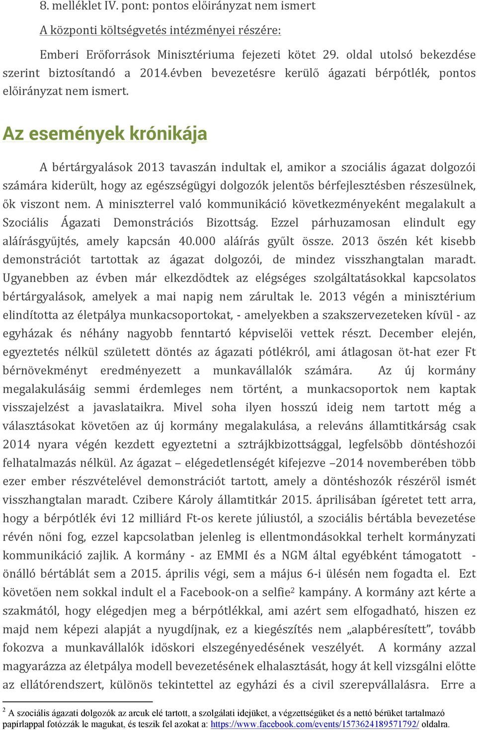 Az események krónikája A bértárgyalások 2013 tavaszán indultak el, amikor a szociális ágazat dolgozói számára kiderült, hogy az egészségügyi dolgozók jelentős bérfejlesztésben részesülnek, ők viszont