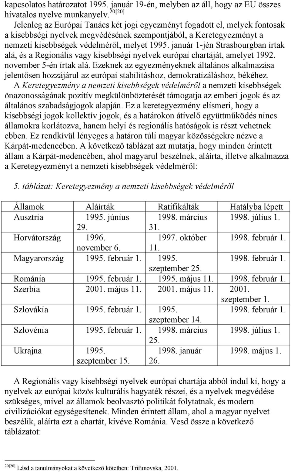 január 1-jén Strasbourgban írtak alá, és a Regionális vagy kisebbségi nyelvek európai chartáját, amelyet 1992. november 5-én írtak alá.