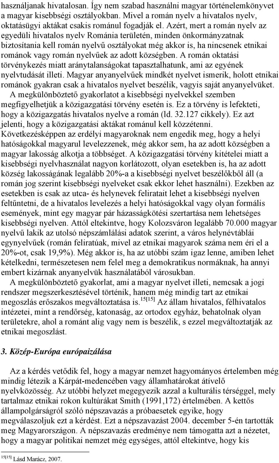 nyelvűek az adott községben. A román oktatási törvénykezés miatt aránytalanságokat tapasztalhatunk, ami az egyének nyelvtudását illeti.