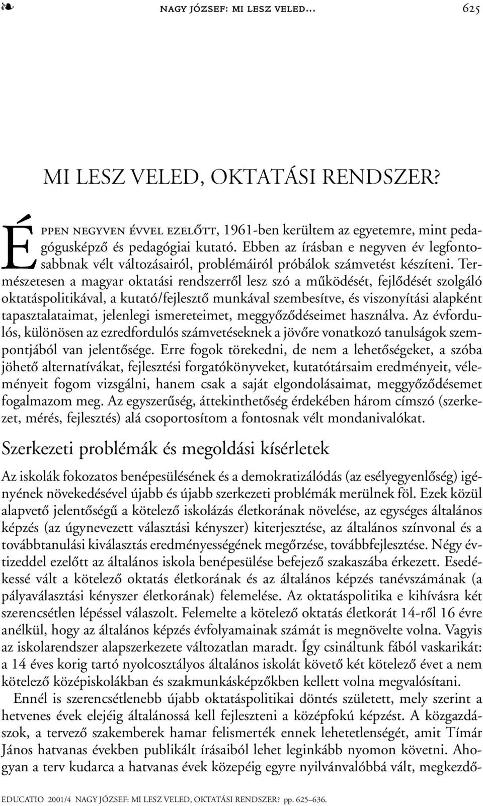 Természetesen a magyar oktatási rendszerrõl lesz szó a mûködését, fejlõdését szolgáló oktatáspolitikával, a kutató/fejlesztõ munkával szembesítve, és viszonyítási alapként tapasztalataimat, jelenlegi