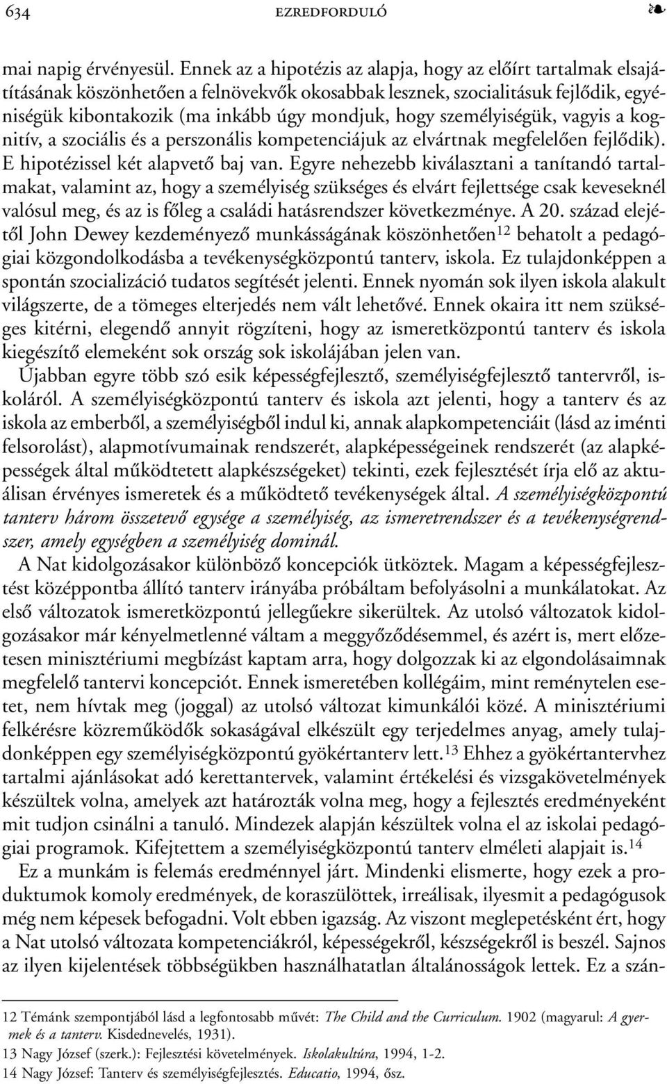 személyiségük, vagyis a kognitív, a szociális és a perszonális kompetenciájuk az elvártnak megfelelõen fejlõdik). E hipotézissel két alapvetõ baj van.