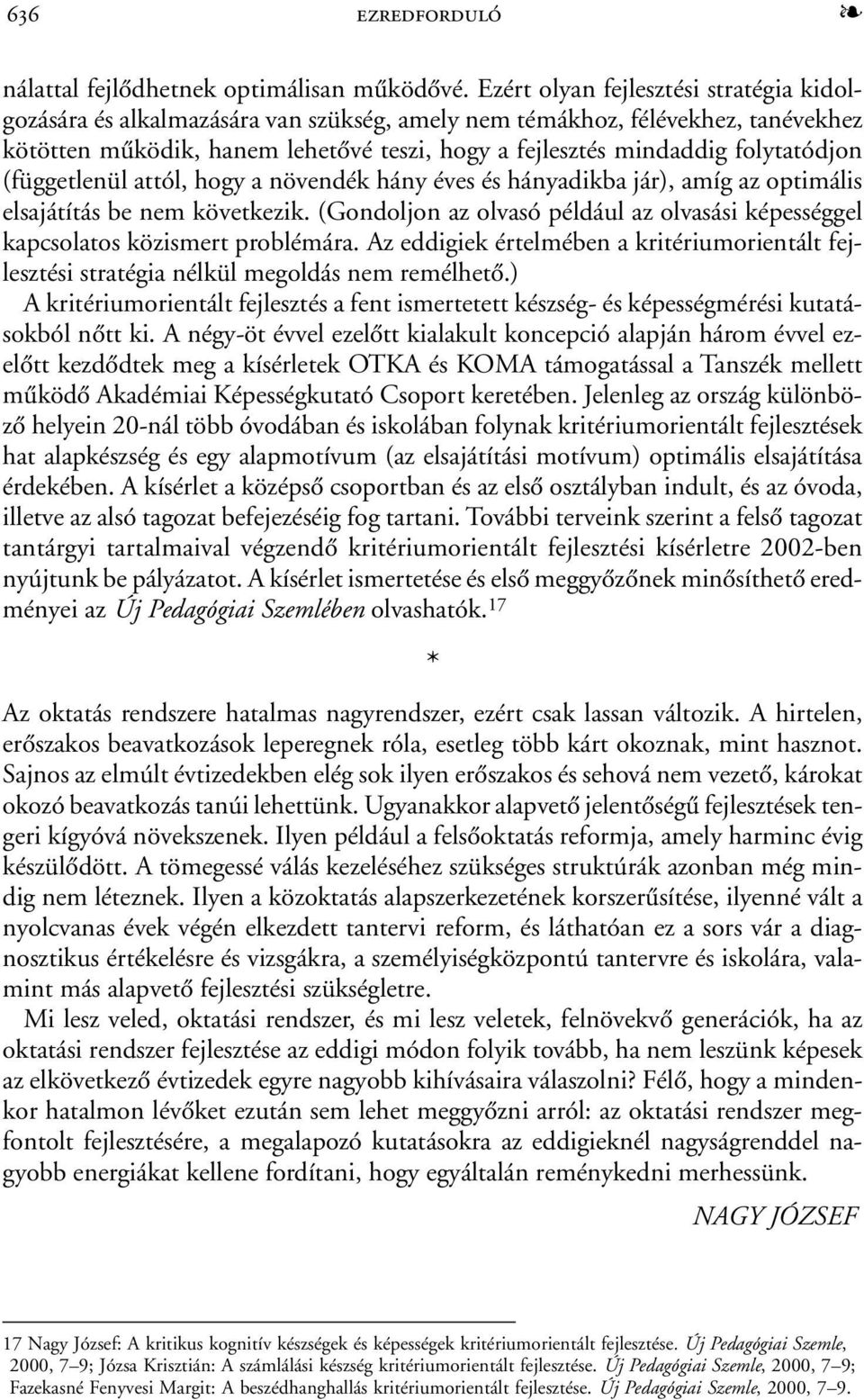 folytatódjon (függetlenül attól, hogy a növendék hány éves és hányadikba jár), amíg az optimális elsajátítás be nem következik.