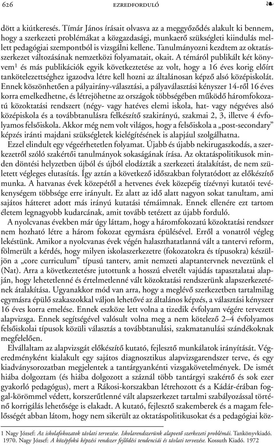 Tanulmányozni kezdtem az oktatásszerkezet változásának nemzetközi folyamatait, okait.