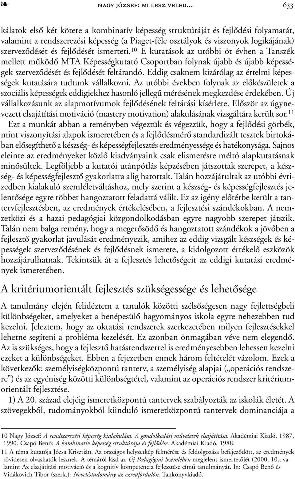 fejlõdését ismerteti. 10 E kutatások az utóbbi öt évben a Tanszék mellett mûködõ MTA Képességkutató Csoportban folynak újabb és újabb képességek szervezõdését és fejlõdését feltárandó.