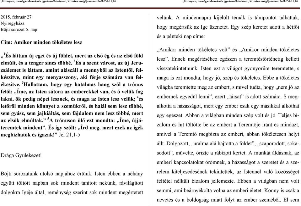 3 Hallottam, hogy egy hatalmas hang szól a trónus felől: Íme, az Isten sátora az emberekkel van, és ő velük fog lakni, ők pedig népei lesznek, és maga az Isten lesz velük; 4 és letöröl minden könnyet