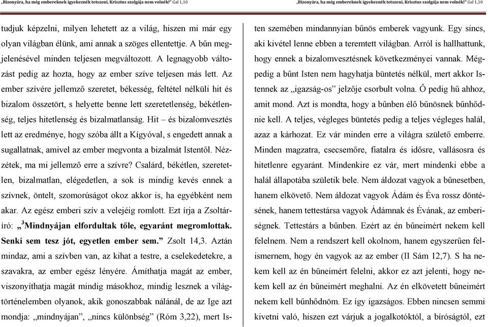 Az ember szívére jellemző szeretet, békesség, feltétel nélküli hit és bizalom összetört, s helyette benne lett szeretetlenség, békétlenség, teljes hitetlenség és bizalmatlanság.