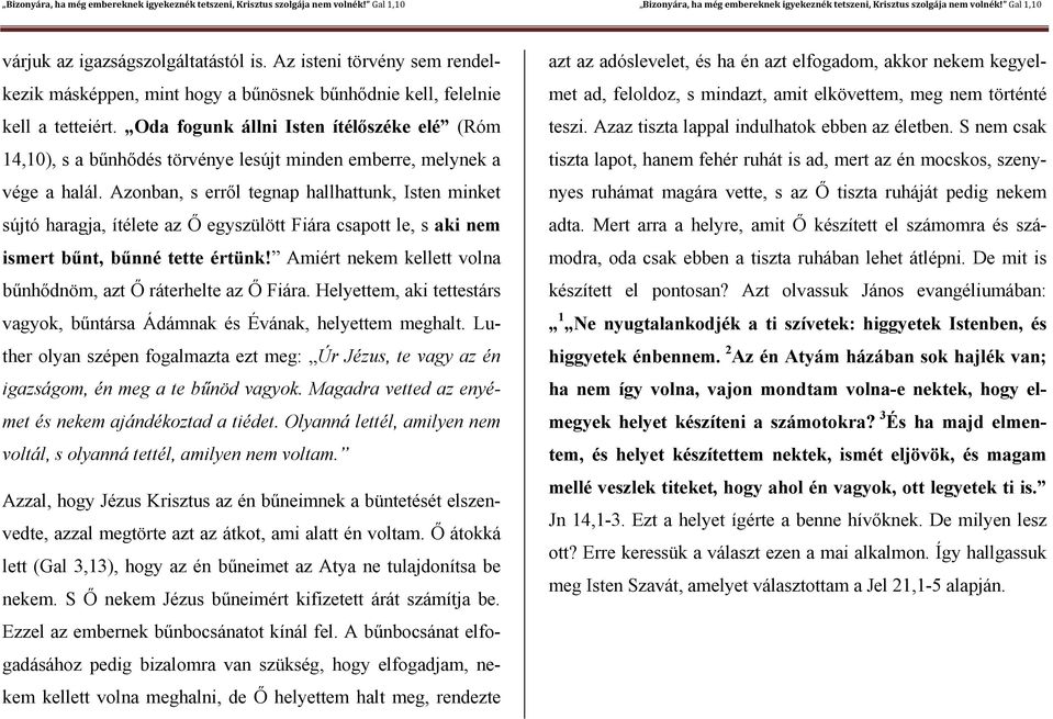 Azonban, s erről tegnap hallhattunk, Isten minket sújtó haragja, ítélete az Ő egyszülött Fiára csapott le, s aki nem ismert bűnt, bűnné tette értünk!