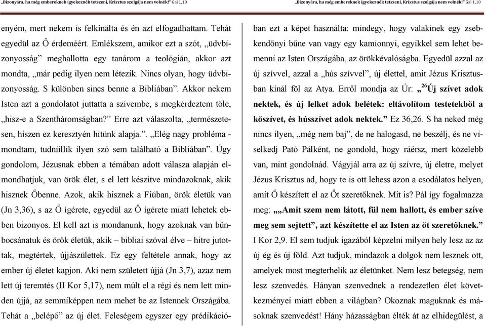 Akkor nekem Isten azt a gondolatot juttatta a szívembe, s megkérdeztem tőle, hisz-e a Szentháromságban? Erre azt válaszolta, természetesen, hiszen ez keresztyén hitünk alapja.