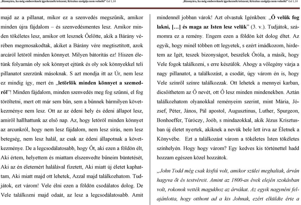 Hiszen életünk folyamán oly sok könnyet ejtünk és oly sok könnyekkel teli pillanatot szerzünk másoknak. S azt mondja itt az Úr, nem lesz ez mindig így, mert én letörlök minden könnyet a szemedről!