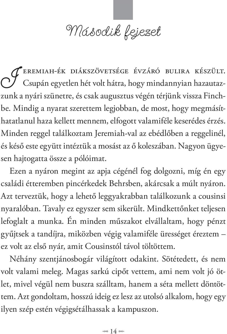 Minden reggel találkoztam Jeremiah-val az ebédlőben a reggelinél, és késő este együtt intéztük a mosást az ő koleszában. Nagyon ügyesen hajtogatta össze a pólóimat.