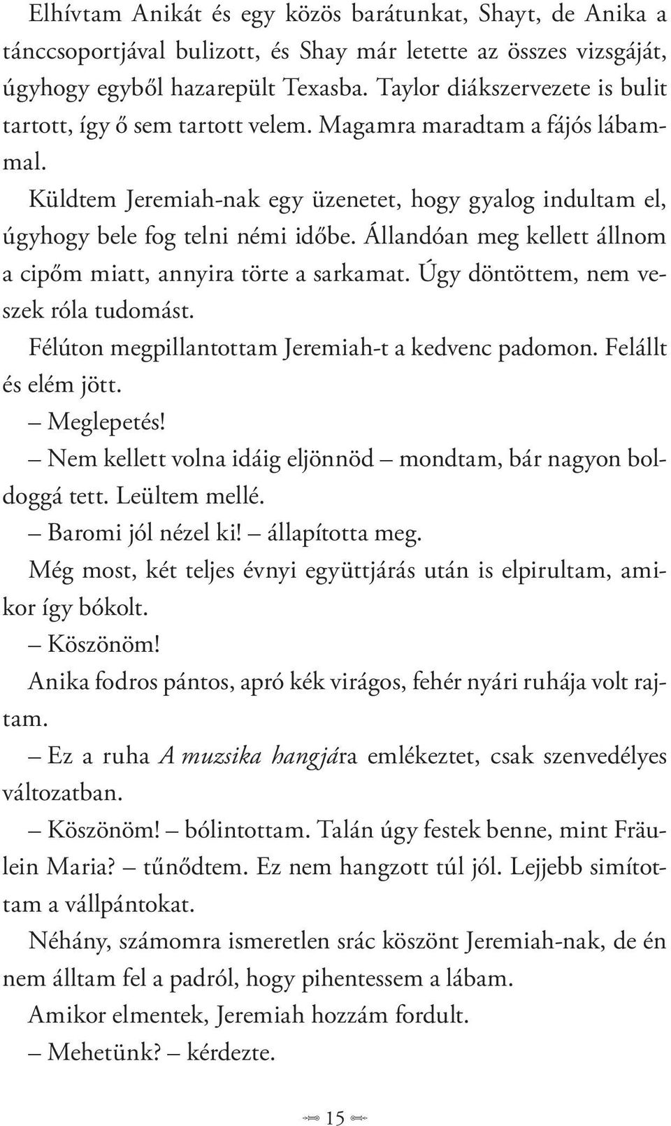 Állandóan meg kellett állnom a cipőm miatt, annyira törte a sarkamat. Úgy döntöttem, nem veszek róla tudomást. Félúton megpillantottam Jeremiah-t a kedvenc padomon. Felállt és elém jött. Meglepetés!